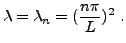 $\displaystyle \lambda = \lambda_n = (\frac{n\pi}{L})^2\ .$