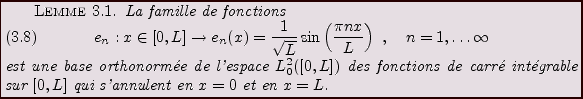 \begin{lemma}
La famille de fonctions
\begin{equation}
e_n: x\in [0,L]\to e_n(x)...
...r\'e int\'egrable sur $[0,L]$\ qui s'annulent en $x=0$\ et en $x=L$.
\end{lemma}