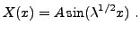 $\displaystyle X(x) = A \sin(\lambda^{1/2} x)\ .
$