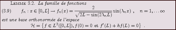 \begin{lemma}
La famille de fonctions
\begin{equation}
f_n: x\in [0,L]\to f_n(x)...
...]), f(0)=0\ \mathrm{et}\ f'(L) + hf(L)=0\right\}\ .
\end{displaymath}\end{lemma}