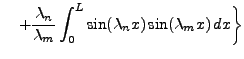 $\displaystyle \quad + \frac{\lambda_n}{\lambda_m}\int_0^L \sin(\lambda_n
x)\sin(\lambda_m x)\,dx\bigg\}$