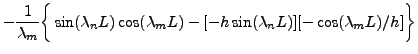 $\displaystyle -\frac1{\lambda_m}\bigg\{
\sin(\lambda_nL)\cos(\lambda_mL) - [-h\sin(\lambda_n
L)][-\cos(\lambda_m L)/h]\bigg\}$
