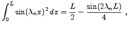$\displaystyle \int_0^L \sin(\lambda_n x)^2\,dx = \frac{L}2 - \frac{\sin(2\lambda_n
L)}4\ ,
$