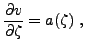 $\displaystyle \frac{\partial v}{\partial\zeta} = a(\zeta)\ ,
$