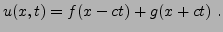 $\displaystyle u(x,t) = f(x-ct) + g(x+ct)\ .$
