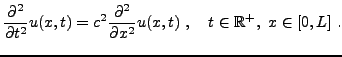 $\displaystyle \frac{\partial^2}{\partial t^2} u(x,t) = c^2\frac{\partial^2}{\partial x^2} u(x,t)\ ,\quad t\in{\mathbb{R}}^+,\ x\in[0,L]\ .$