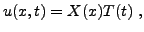 $\displaystyle u(x,t) = X(x) T(t)\ ,
$