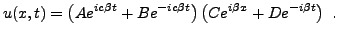 $\displaystyle u(x,t) = \left(A e^{ic\beta t} + B e^{-ic\beta t}\right)
\left(C e^{i\beta x} + D e^{-i\beta t}\right)\ .
$