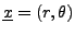 $ {\underline{x}}=(r,\theta)$