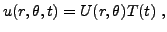 $\displaystyle u(r,\theta,t) = U(r,\theta) T(t)\ ,
$