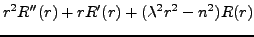 $\displaystyle r^2 R''(r) + r R'(r) + (\lambda^2 r^2 -n^2) R(r)$