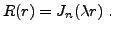 $\displaystyle R(r) = J_n(\lambda r)\ .
$