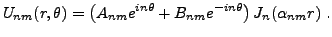 $\displaystyle U_{nm}(r,\theta) =
\left(A_{nm} e^{in\theta} + B_{nm} e^{-in\theta}\right) J_n(\alpha_{nm} r)\ .
$