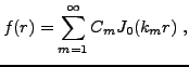$\displaystyle f(r) = \sum_{m=1}^\infty C_m J_0(k_m r)\ ,
$