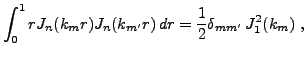 $\displaystyle \int_0^1 r J_n(k_mr)J_n(k_{m'}r)\,dr =
\frac1{2}\delta_{mm'}\, J_1^2(k_m)\ ,
$