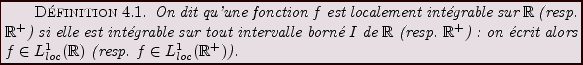 \begin{definition}
On dit qu'une fonction $f$\ est localement int\'egrable sur $...
...loc}({\mathbb{R}})$\ (resp. $f\in L^1_{loc}({\mathbb{R}}^+)$).
\end{definition}