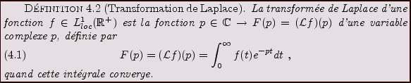 \begin{definition}[Transformation de Laplace]
La transform\'ee de Laplace d'une ...
...) e^{-pt} dt\ ,
\end{equation}quand cette int\'egrale converge.
\end{definition}