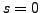 $ s=0$