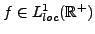 $ f\in L^1_{loc}({\mathbb{R}}^+)$