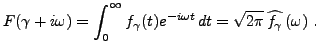 $\displaystyle F(\gamma +i\omega) = \int_0^\infty f_\gamma(t) e^{-i\omega t}\, dt
= \sqrt{2\pi}\, \widehat{f_\gamma}\,(\omega)\ .
$