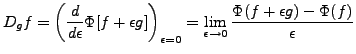 $\displaystyle D_g f = \left(\frac{d}{d\epsilon} \Phi[f+\epsilon g]\right)_{\epsilon=0} =
\lim_{\epsilon\to 0} \frac{\Phi(f+\epsilon g) - \Phi(f)}{\epsilon}
$
