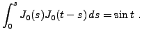 $\displaystyle \int_0^s J_0(s)J_0(t-s)\,ds = \sin t\ .
$