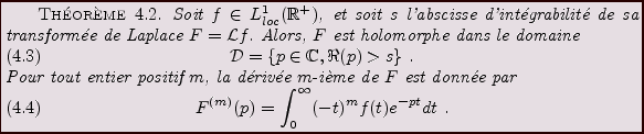 \begin{theorem}
Soit $f\in L^1_{loc}({\mathbb{R}}^+)$, et soit $s$\ l'abscisse d...
...
F^{(m)}(p) = \int_0^\infty (-t)^m f(t) e^{-pt}dt\ .
\end{equation}\end{theorem}
