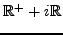 $ {\mathbb{R}}^+ +i{\mathbb{R}}$