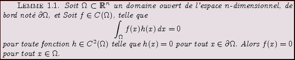 \begin{lemma}
Soit $\Omega\subset{\mathbb{R}}^n$\ un domaine ouvert de l'espace ...
... tout
$x\in\partial\Omega$.
Alors $f(x)=0$\ pour tout $x\in \Omega$.
\end{lemma}